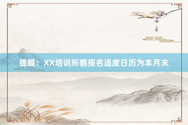提醒：XX培训形貌报名适度日历为本月末
