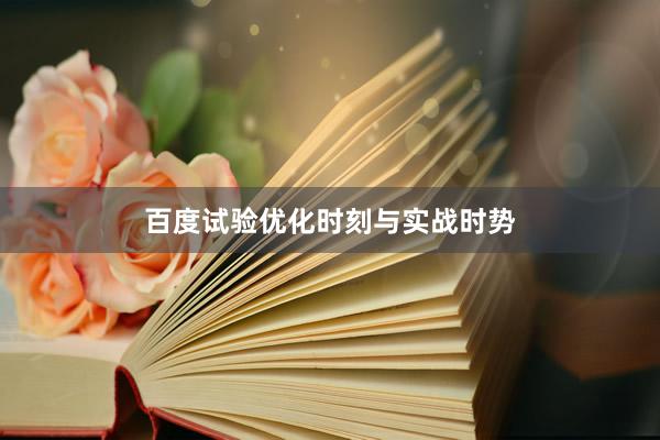 百度试验优化时刻与实战时势